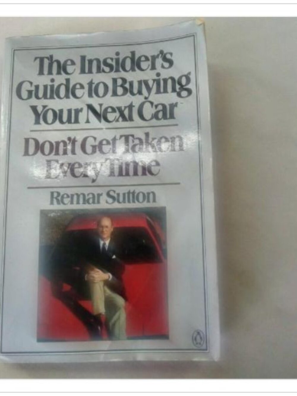 Don't Get Taken Every Time: The Insider's Guide to Buying Your Next Car 1984